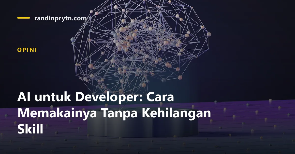 AI untuk Developer: Cara Memakainya Tanpa Kehilangan Skill — Opini