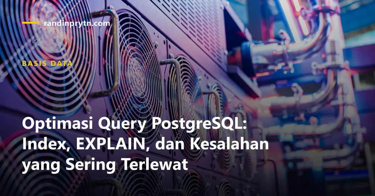 Optimasi Query PostgreSQL: Index, EXPLAIN, dan Kesalahan yang Sering Terlewat — Basis Data